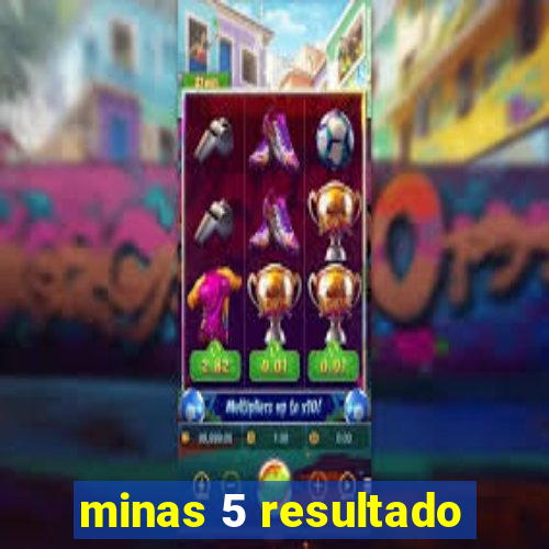 minas 5 resultado